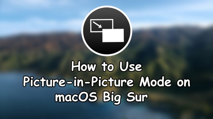 Как использовать режим «картинка в картинке» на macOS Big Sur